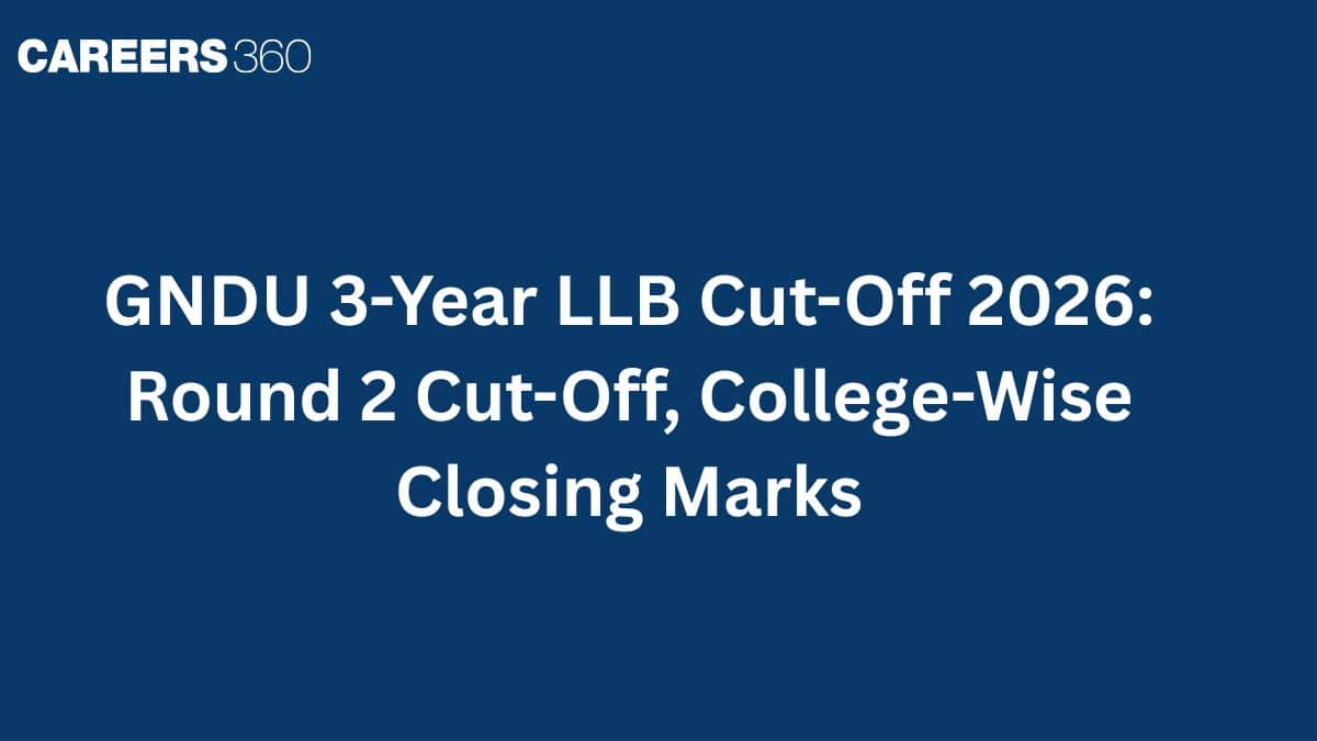 GNDU 3-Year LLB Cut-Off 2026: Round 2 Cut-Off, College-Wise Closing Marks