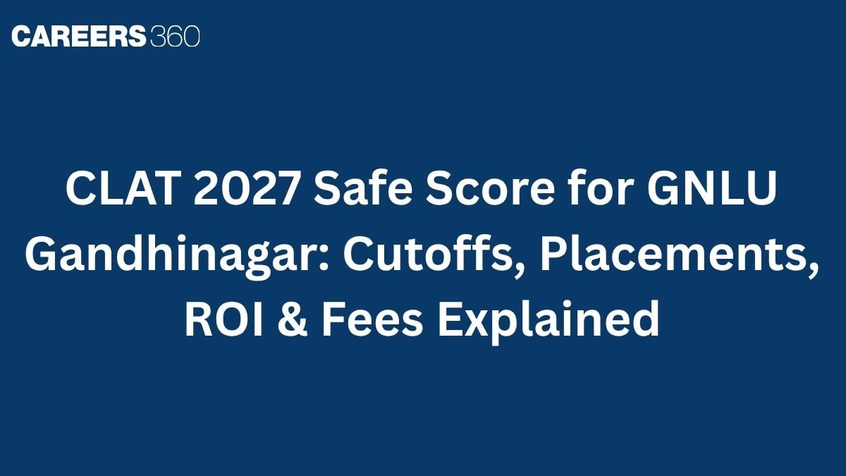 CLAT 2027 Safe Score for GNLU Gandhinagar: Cutoffs, Placements, ROI & Fees Explained