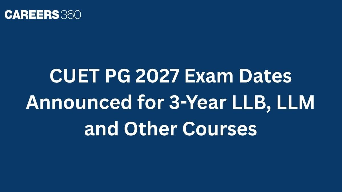 CUET PG 2027 Exam Dates Announced for 3-Year LLB, LLM and Other Courses