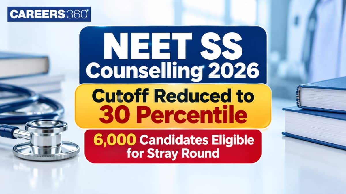 NEET SS Counselling 2026: Cutoff Reduced to 30 Percentile, 6,000 Candidates Eligible for Stray Round - Careers360
