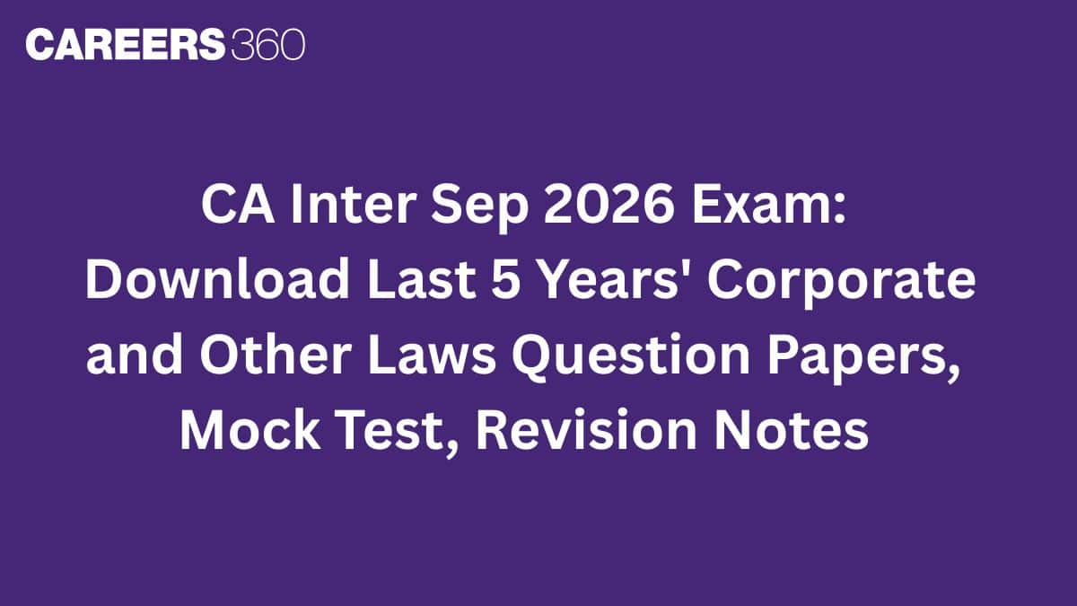 CA Inter Sep 2026 Exam: Download Last 5 Years' Corporate and Other Laws Question Papers, Mock Test, Revision N