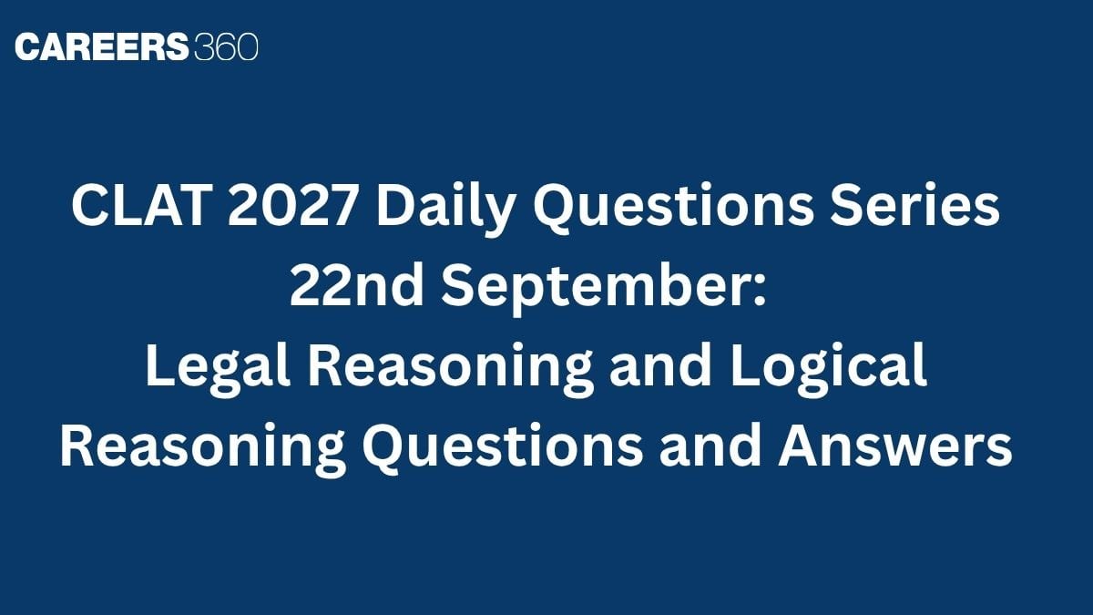 CLAT 2027 Daily Questions Series (22nd September): Legal Reasoning and Logical Reasoning Questions and Answers