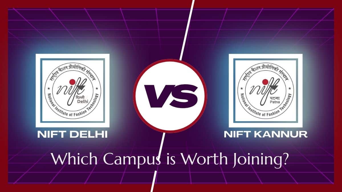 NIFT Delhi Vs NIFT Kannur: Which Campus is Worth Joining?