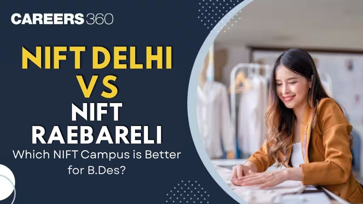 NIFT Delhi Vs NIFT Raebareli: Which NIFT Campus is Better for B.Des?