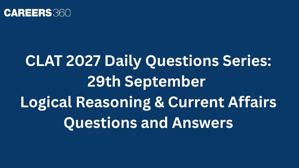 CLAT 2027 Daily Questions Series: 29th September Logical Reasoning & Current Affairs Questions and Answers