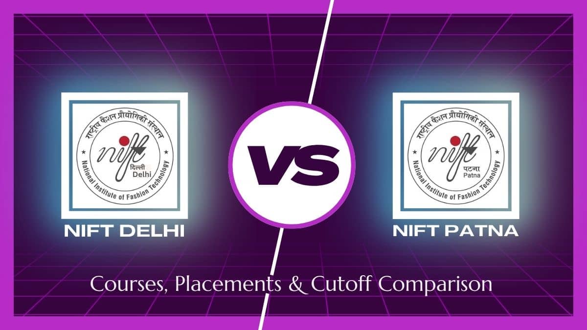 NIFT Delhi Vs NIFT Patna: Courses, Placements & Cutoff Comparison