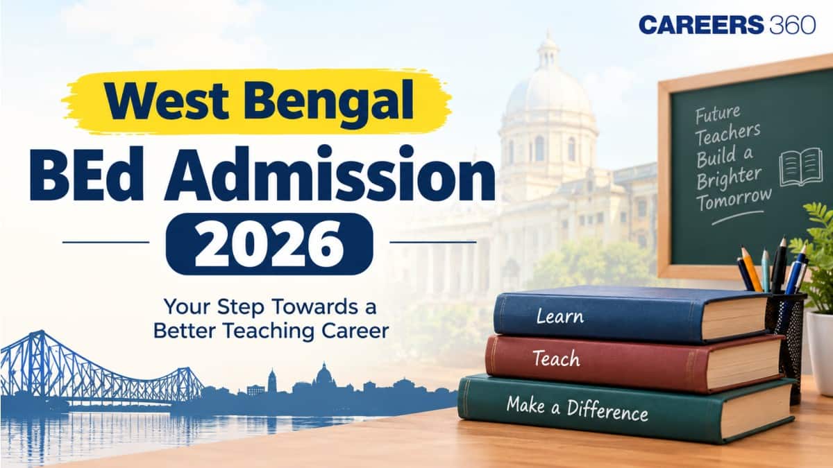 West Bengal BEd Admission 2026: Registration (Started), Eligibility Criteria, Merit List & Selection Process - Careers360