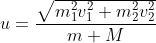 u=\frac{\sqrt{m_1^2v_1^2+m_2^2v_2^2}}{m+M}