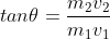 tan\theta=\frac{m_2v_2}{m_1v_1}