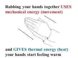here mechanical movement of hands transforms to heat due to friction. 