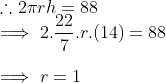 \\ \therefore 2\pi rh = 88 \\ \implies 2.\frac{22}{7}. r. (14) = 88 \\ \\ \implies r = 1