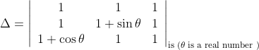 \\\Delta=\left|\begin{array}{ccc}1 & 1 & 1 \\ 1 & 1+\sin \theta & 1 \\ 1+\cos \theta & 1 & 1\end{array}\right|_{\text {is }(\theta \text { is a real number })}\\$