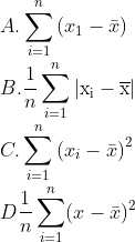 \\A. \sum _{i=1}^{n}\left(x_{1}-\bar{x}\right)\\\\ B.\frac{1}{n} \sum _{i=1}^{n} \left |\mathrm{x}_{\mathrm{i}}-\overline{\mathrm{x}} \right |\\\\C. \sum _{i=1}^{n} {\left(x_{i}-\bar{x}\right)^{2}}\\\\D \frac{1}{n}\sum _{i=1}^{n}(x-\bar{x})^{2}