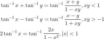 \begin{aligned} &\tan ^{-1} x+\tan ^{-1} y=\tan ^{-1} \frac{x+y}{1-x y}, x y<1 \\ &\tan ^{-1} x-\tan ^{-1} y=\tan ^{-1} \frac{x-y}{1+x y}, x y>-1 \\ &2 \tan ^{-1} x=\tan ^{-1} \frac{2 x}{1-x^{2}},|x|<1 \end{aligned}