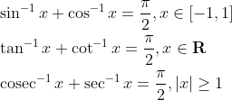 \begin{aligned} &\sin ^{-1} x+\cos ^{-1} x=\frac{\pi}{2}, x \in[-1,1] \\ &\tan ^{-1} x+\cot ^{-1} x=\frac{\pi}{2}, x \in \mathbf{R} \\ &\operatorname{cosec}^{-1} x+\sec ^{-1} x=\frac{\pi}{2},|x| \geq 1 \end{aligned}