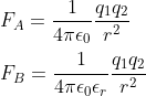 \\F_A=\frac{1}{4\pi \epsilon_0}\frac{q_1q_2}{r^2}\\\\F_B=\frac{1}{4\pi \epsilon_0\epsilon_r}\frac{q_1q_2}{r^2}