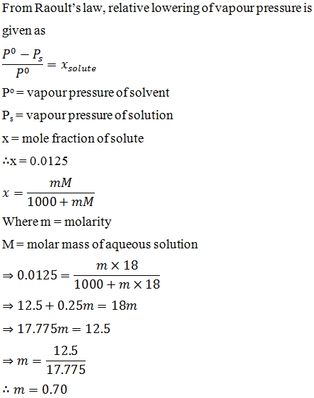 The relative lowering of the vapour pressure of an aqueous solution  containing a non - volatile solute is 0.0125. The molality of the solution  is: