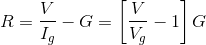 R= \frac{V}{I_{g}} -G= \left [ \frac{V}{V_{g}}-1 \right ] G