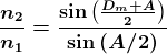 \boldsymbol{\frac{n_2}{n_1} = \frac{\sin \left ( \frac{D _{m}+A}{2} \right )}{\sin \left ( A/2 \right )}}