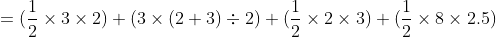 =(\frac{1}{2}\times 3\times2)+\left ( 3\times \left ( 2+3 \right )\div 2 \right )+(\frac{1}{2}\times 2\times 3)+(\frac{1}{2}\times 8\times2.5)