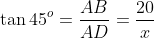 \tan 45^o = \frac{AB}{AD}=\frac{20}{x}