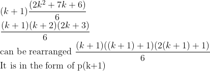 \\ (k+1) \frac{(2k^2+7k+6)}{6} \\ \frac{(k+1)(k+2)(2k+3)}{6} \\ \text{can be rearranged } \frac{(k+1)((k+1)+1)(2(k+1)+1)}{6} \\ \text{It is in the form of p(k+1)}