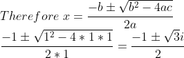 \\ Therefore \ x= \frac{-b \pm \sqrt{b^2-4ac}}{2a} \\ \frac{-1 \pm \sqrt{1^2-4*1*1}}{2*1} = \frac{-1 \pm \sqrt{3}i}{2}