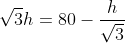 \sqrt{3}h=80 - \frac{h}{\sqrt{3}}