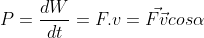 P=\frac{dW}{dt}=F.v=\vec{F\vec{v}}cos\alpha