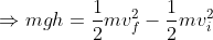 \Rightarrow mgh = \frac{1}{2}mv_{f}^{2} - \frac{1}{2}mv_{i}^{2}