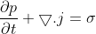 \frac{\partial p}{\partial t}+\bigtriangledown .j=\sigma