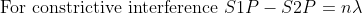 \text{For constrictive interference}\ S1P-S2P=n\lambda