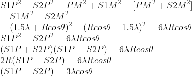 \\S1P^2-S2P^2=PM^2+S1M^2-[PM^2+S2M^2]\\=S1M^2-S2M^2\\=(1.5\lambda+Rcos\theta)^2-(Rcos\theta-1.5\lambda)^2=6\lambda Rcos\theta\\S1P^2-S2P^2=6\lambda Rcos\theta \\(S1P+S2P)(S1P-S2P)=6\lambda Rcos\theta\\2R(S1P-S2P)=6\lambda Rcos\theta\\(S1P-S2P)=3\lambda cos\theta