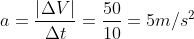 a=\frac{\left | \Delta V \right |}{\Delta t}=\frac{50}{10}=5m/s^2