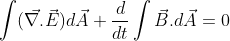 \int ( \vec{\nabla.}\vec{E})d \vec{A}+\frac{d}{dt}\int \vec{B}.d \vec{A}=0