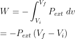 \\ W = - \int_{V_{i}}^{V_{f}} P_{ext} \ dv \\ \\ \ = - P_{ext} \left ( V_{f} -V_{i}\right )