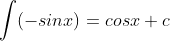 \int (-sinx)=cosx+c