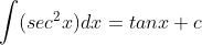 \int (sec^2x)dx=tan \space x+c