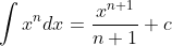 \int x^n dx=\frac{x^{n+1}}{n+1}+c