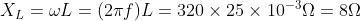 X_{L} =\omega L = (2\pi f) L = 320\times25\times 10^{-3}\Omega=8\Omega