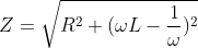 Z=\sqrt{R^2+(\omega L-\frac{1}{\omega})^2}