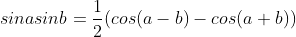 sinasinb=\frac{1}{2}(cos(a-b)-cos(a+b))