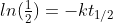 \begin{array}{l}ln(\frac{1}{2}) = -kt_{1/2}\end{array}