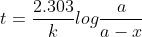 t= \frac{2.303}{k} log \frac{a}{a-x}