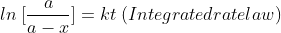 ln \:[\frac{a}{a-x}]=kt \:(Integrated rate law)