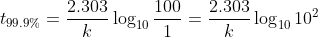 t_{99.9%} = \frac{2.303}{k}\log_{10}\frac{100}{1} = \frac{2.303}{k}\log_{10}10^2