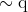 \sim \mathrm{q}