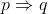 p\Rightarrow q\\