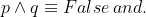 p\wedge q\equiv False\: and.