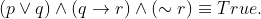 \left ( p\vee q \right )\wedge \left ( q\rightarrow r \right ) \wedge \left ( \sim r \right )\equiv True.